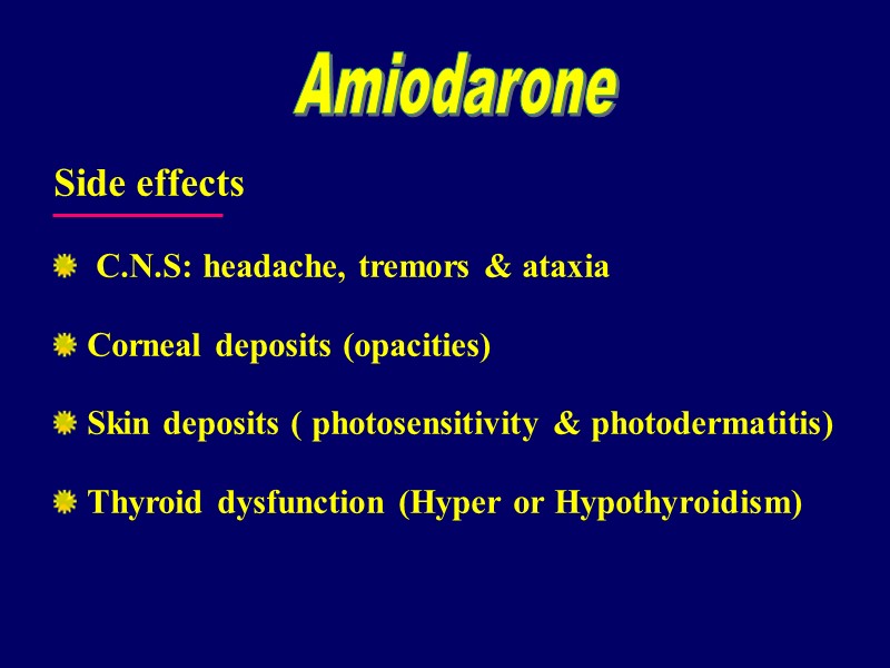 Side effects  C.N.S: headache, tremors & ataxia Corneal deposits (opacities) Skin deposits (